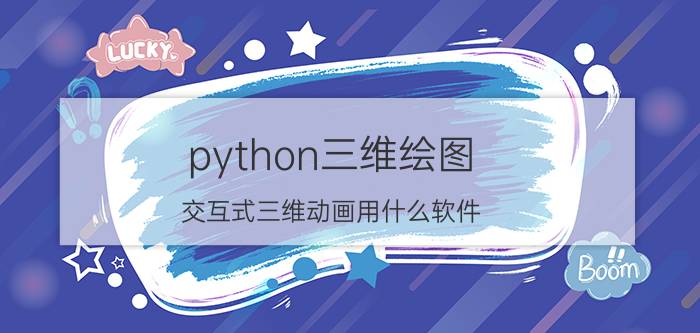 python三维绘图 交互式三维动画用什么软件？